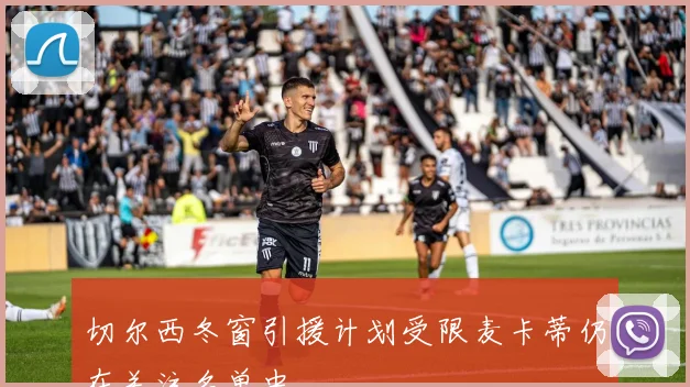 切尔西冬窗引援计划受限麦卡蒂仍在关注名单中