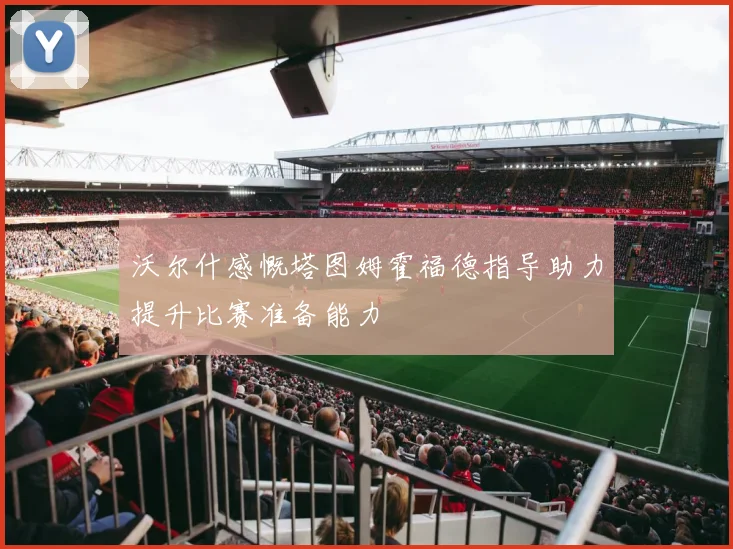 沃尔什感慨塔图姆霍福德指导助力提升比赛准备能力