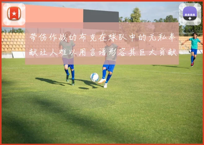 带伤作战的布克在球队中的无私奉献让人难以用言语形容其巨大贡献